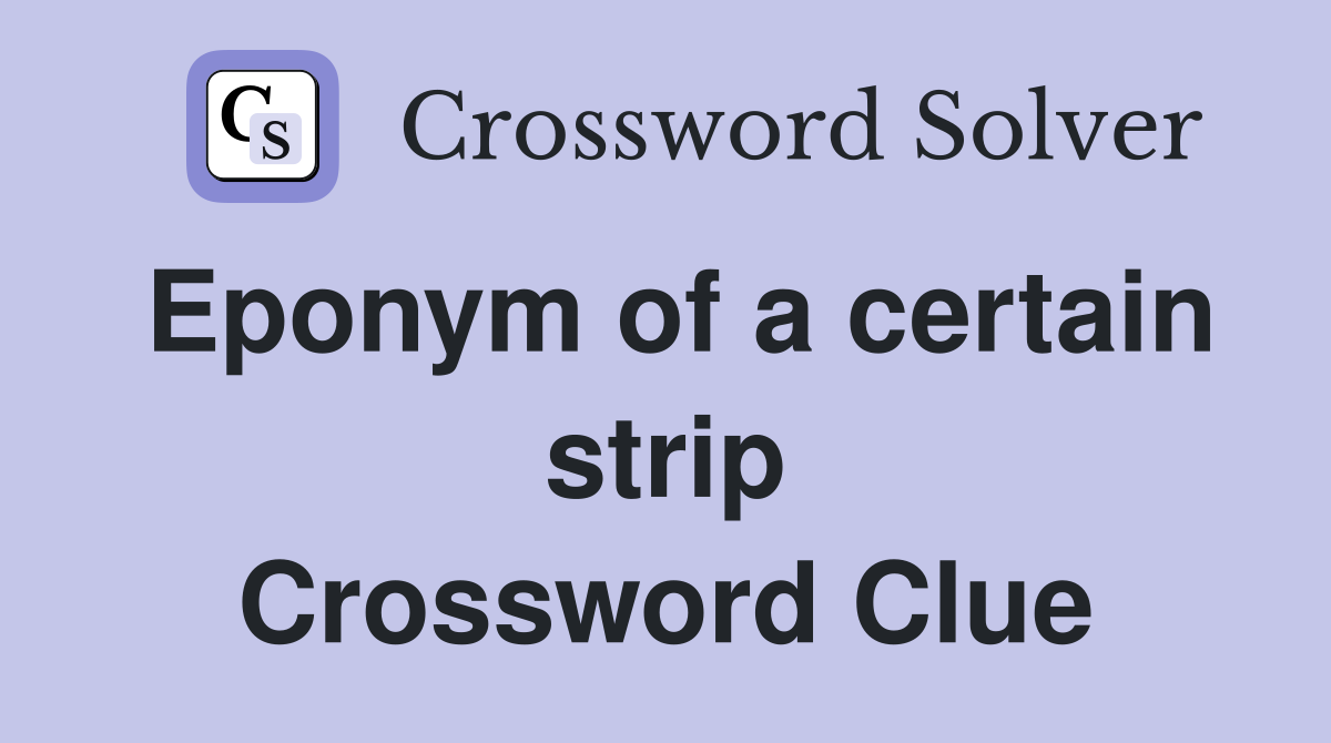 Eponym of a certain strip Crossword Clue Answers Crossword Solver